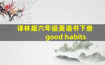 译林版六年级英语书下册good habits